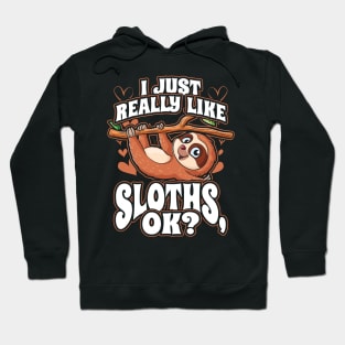 I Just Really Like Sloths OK Cute Funny Animal Lover Hoodie